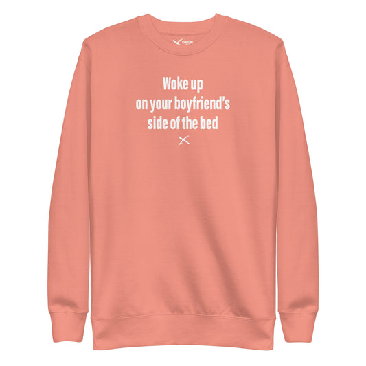 Woke up on your boyfriend's side of the bed - Sweatshirt