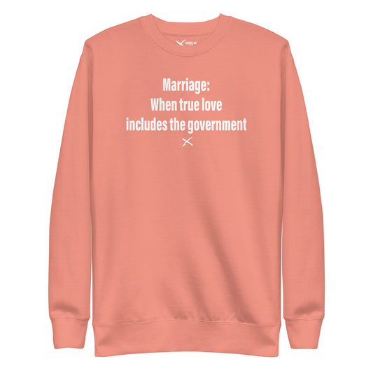 Marriage: When true love includes the government - Sweatshirt
