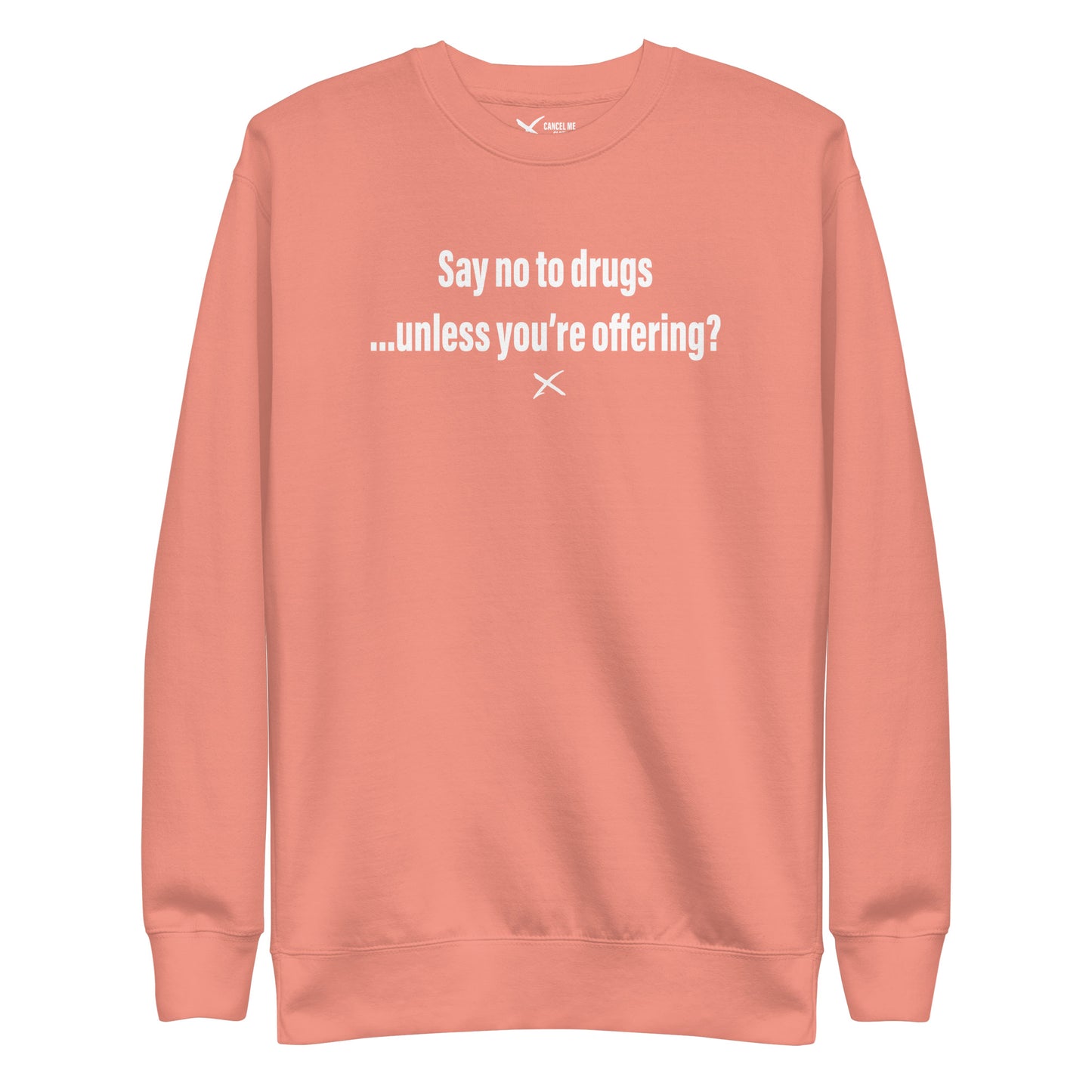 Say no to drugs ...unless you're offering? - Sweatshirt
