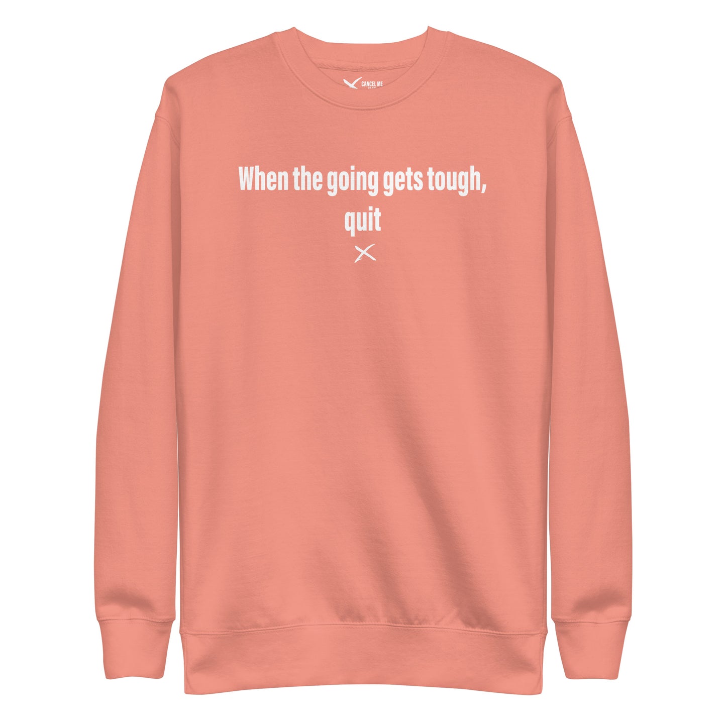 When the going gets tough, quit - Sweatshirt