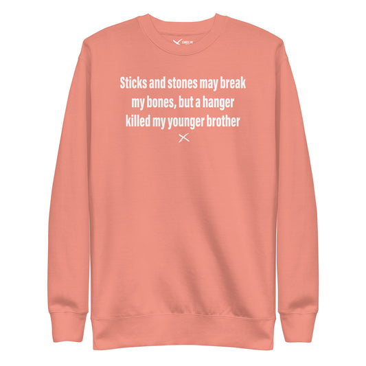 Sticks and stones may break my bones, but a hanger killed my younger brother - Sweatshirt