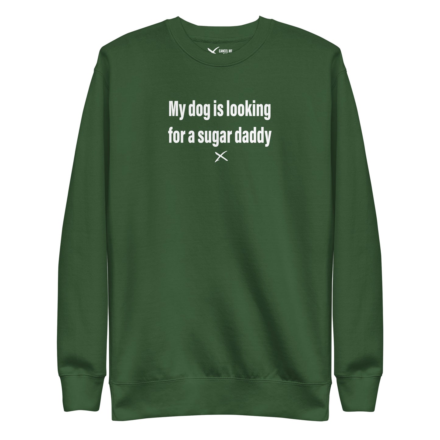 My dog is looking for a sugar daddy - Sweatshirt