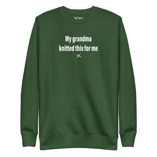 My grandma knitted this for me - Sweatshirt