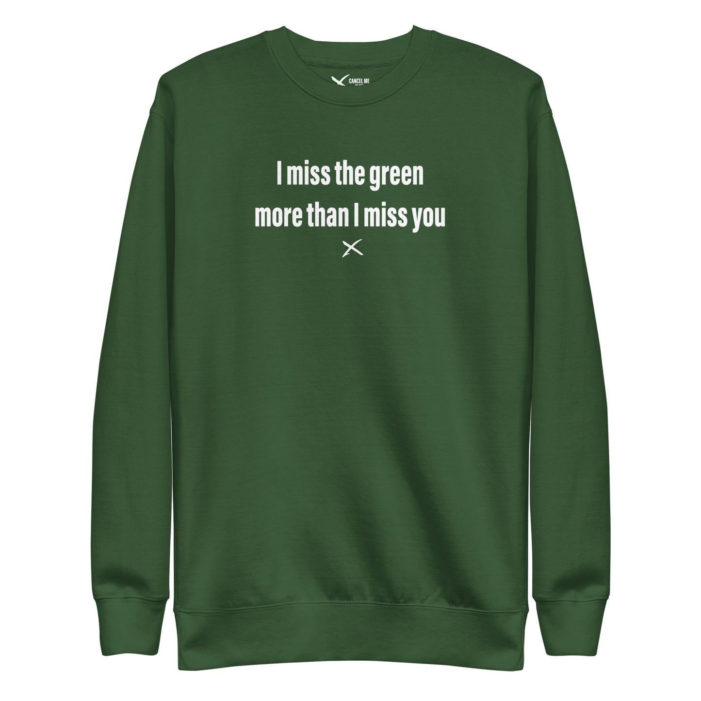 I miss the green more than I miss you - Sweatshirt