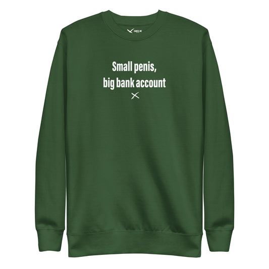 Small penis, big bank account - Sweatshirt