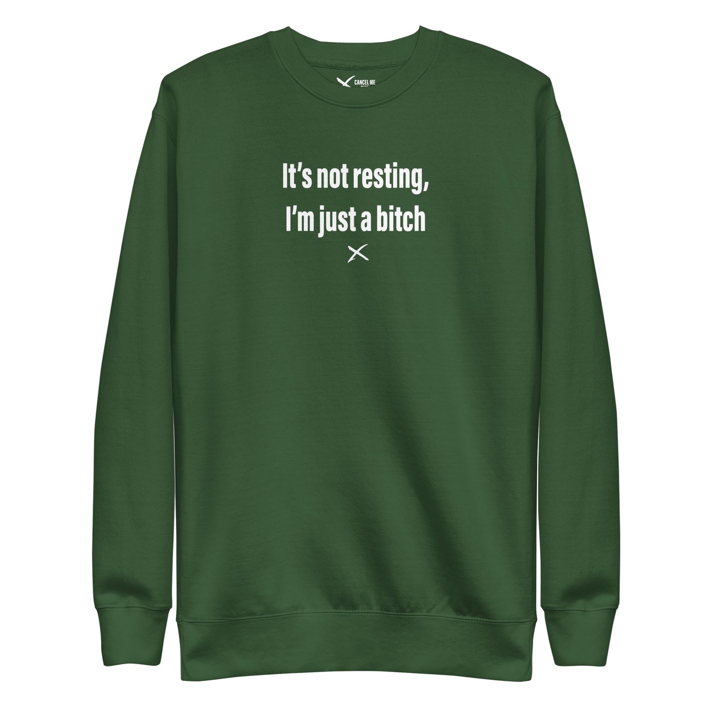 It's not resting, I'm just a bitch - Sweatshirt