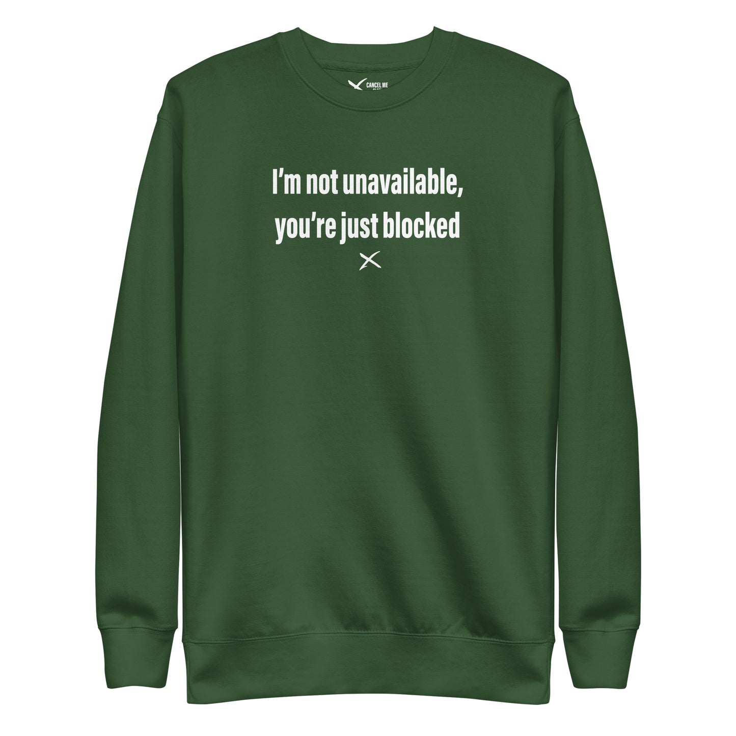 I'm not unavailable, you're just blocked - Sweatshirt