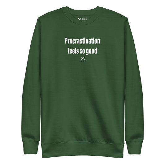 Procrastination feels so good - Sweatshirt