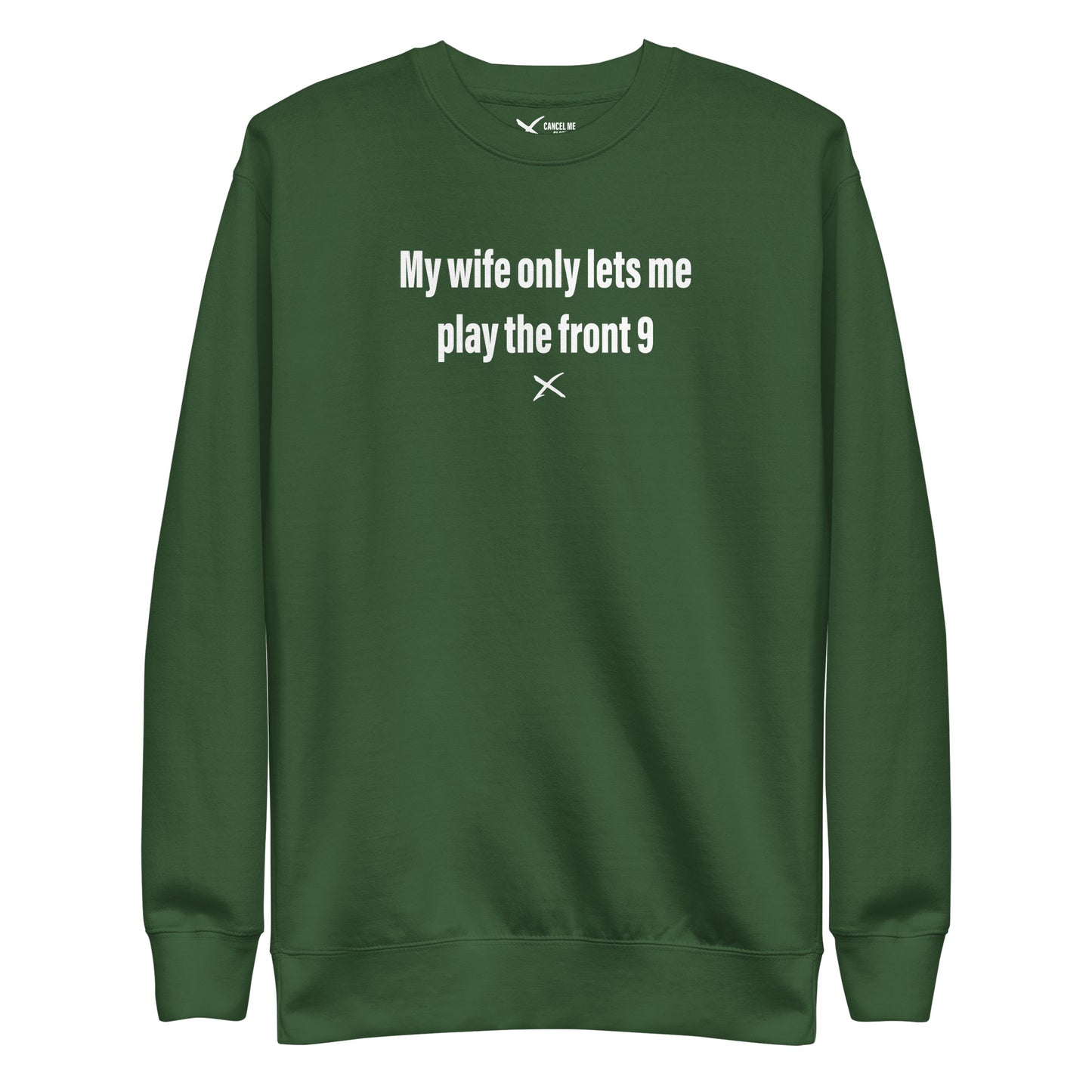 My wife only lets me play the front 9 - Sweatshirt