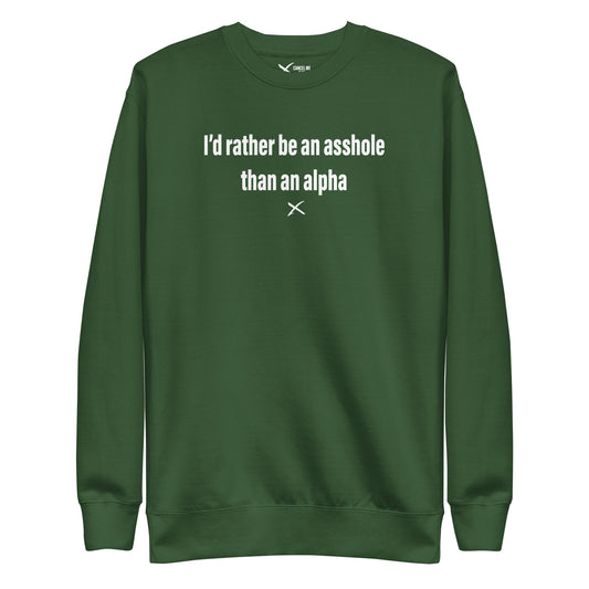 I'd rather be an asshole than an alpha - Sweatshirt