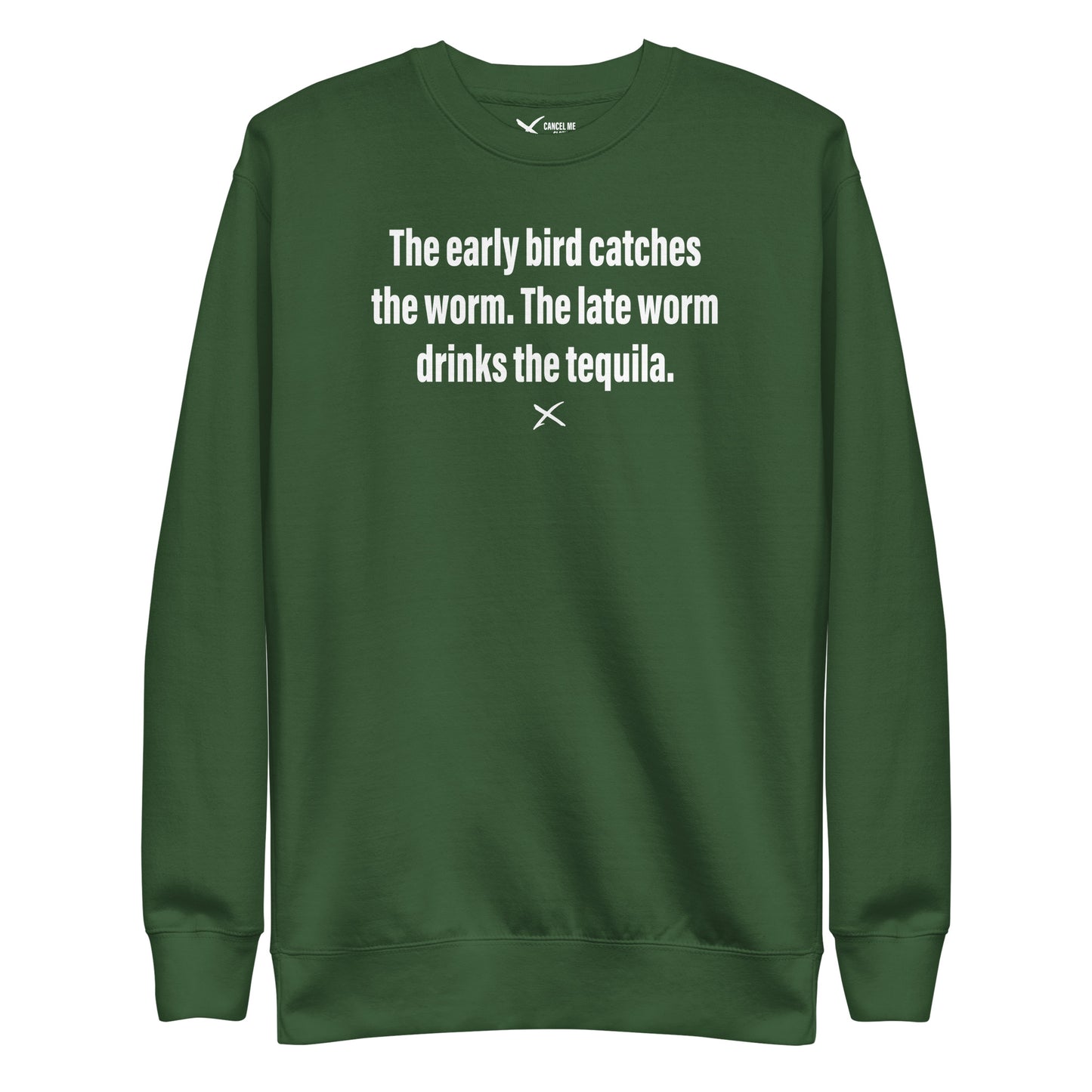 The early bird catches the worm. The late worm drinks the tequila. - Sweatshirt