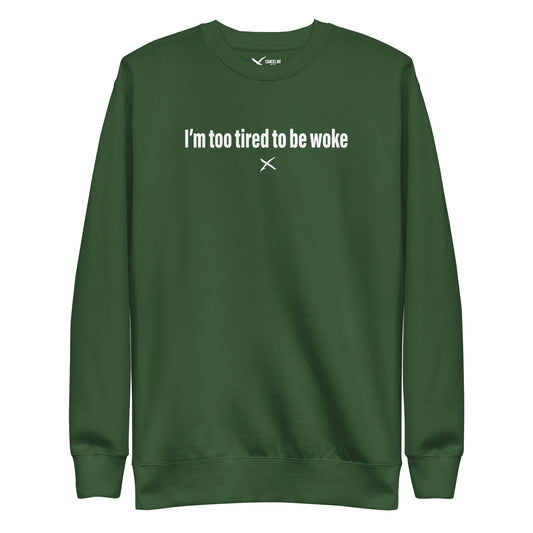 I'm too tired to be woke - Sweatshirt
