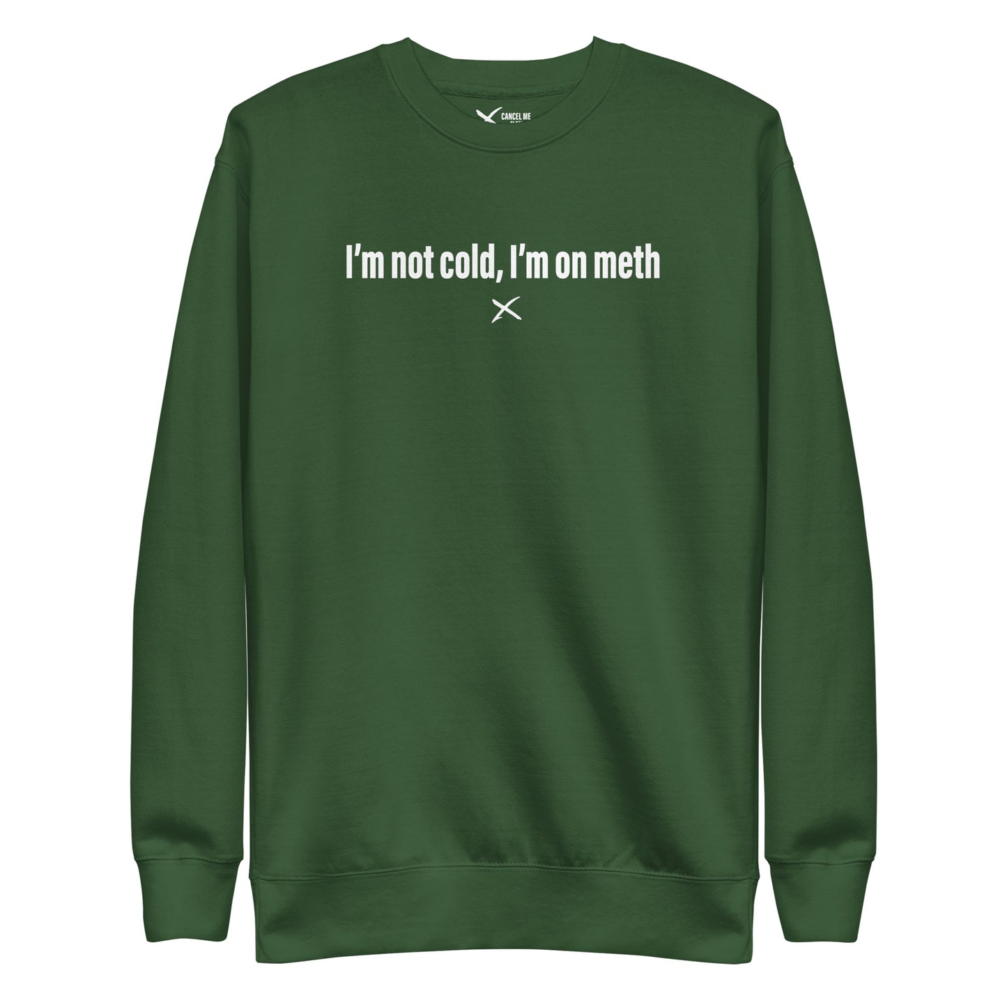 I'm not cold, I'm on meth - Sweatshirt