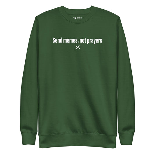 Send memes, not prayers - Sweatshirt