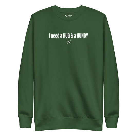 I need a HUG & a HUNDY - Sweatshirt