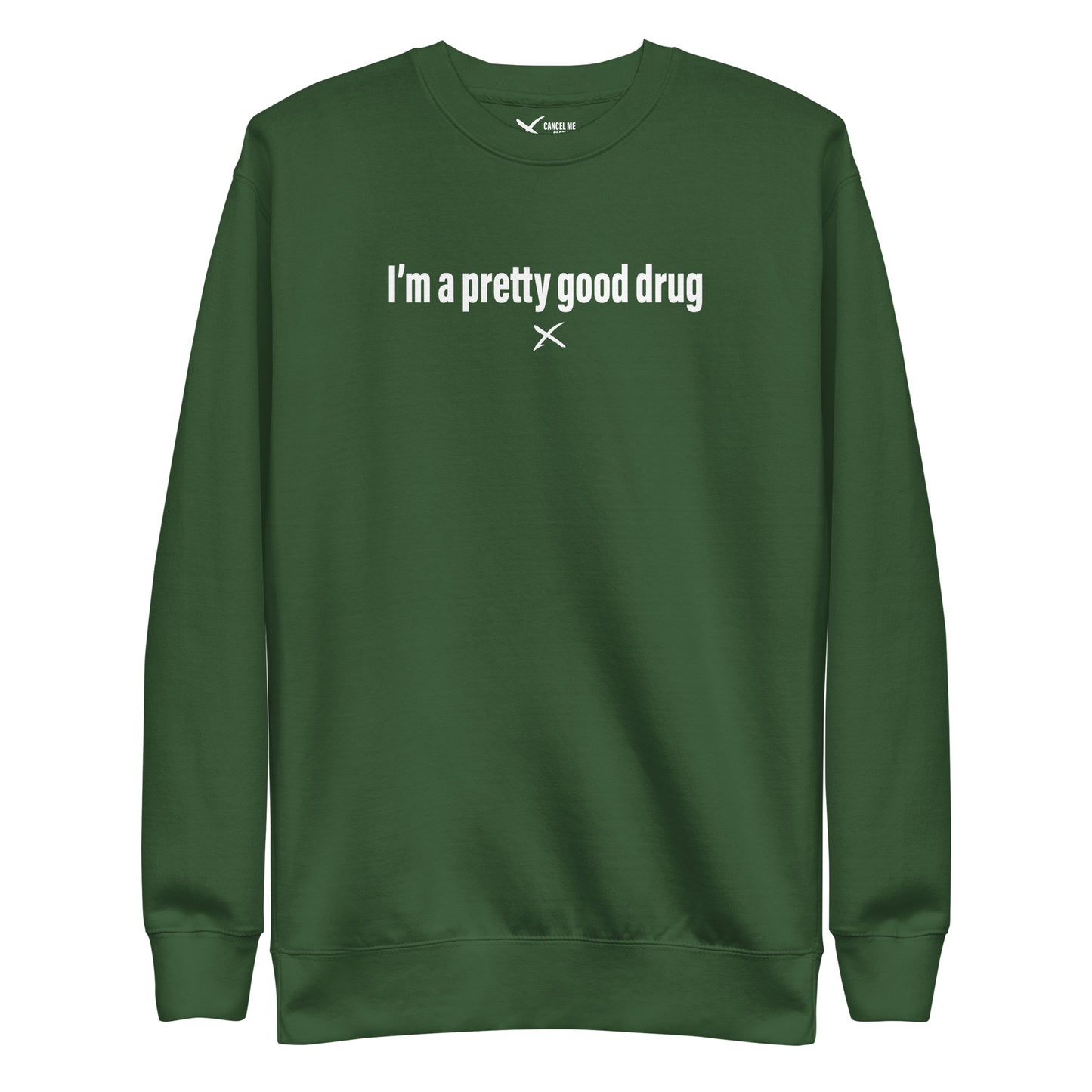 I'm a pretty good drug - Sweatshirt