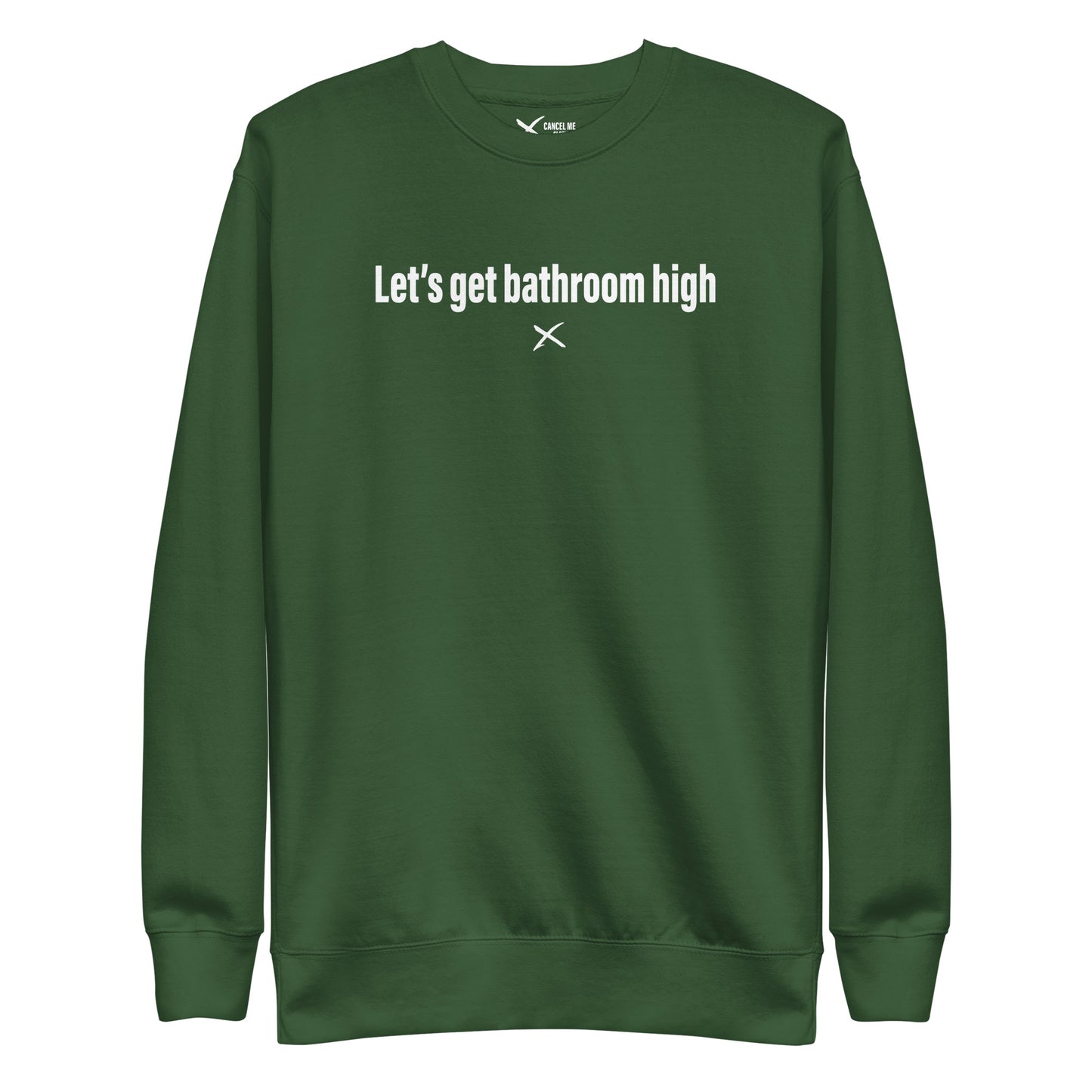 Let's get bathroom high - Sweatshirt