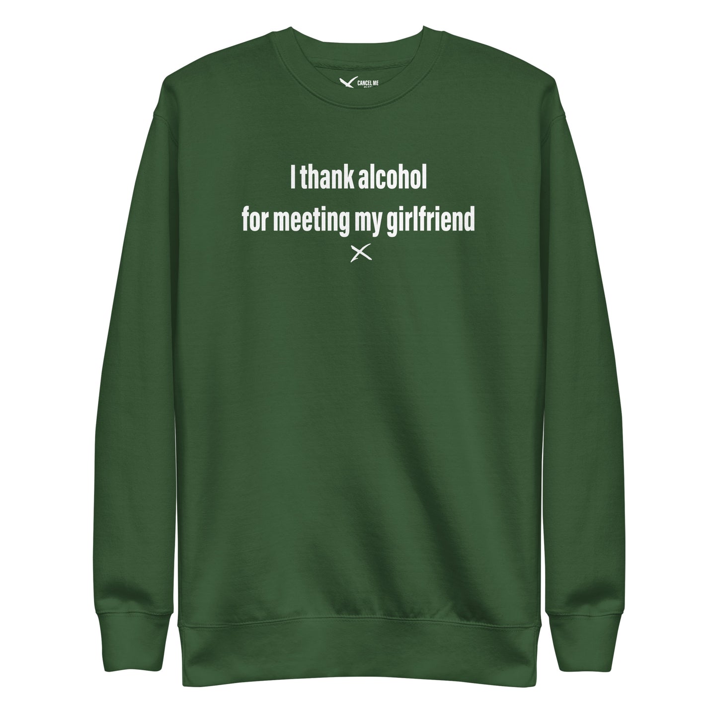 I thank alcohol for meeting my girlfriend - Sweatshirt