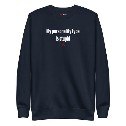 My personality type is stupid - Sweatshirt