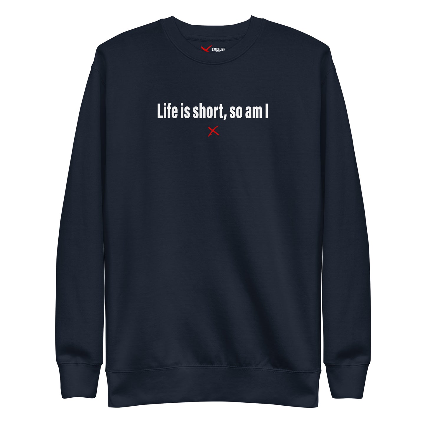 Life is short, so am I - Sweatshirt