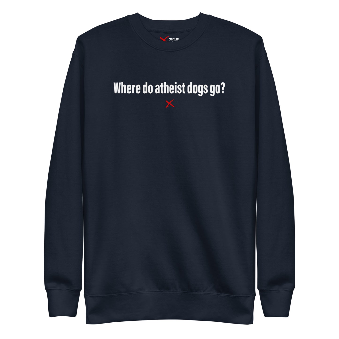 Where do atheist dogs go? - Sweatshirt