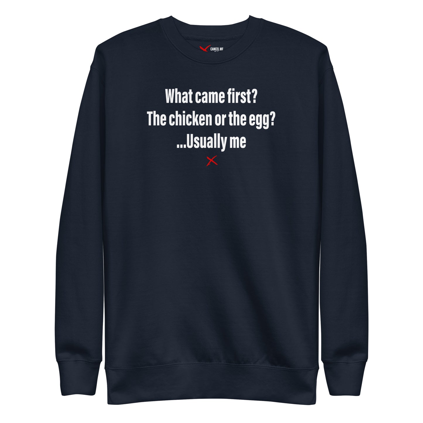 What came first? The chicken or the egg? ...Usually me - Sweatshirt