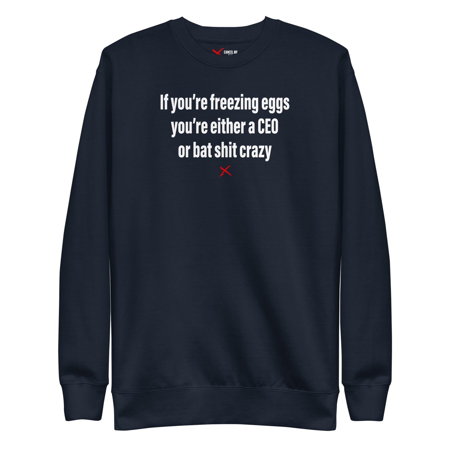 If you're freezing eggs you're either a CEO or bat shit crazy - Sweatshirt