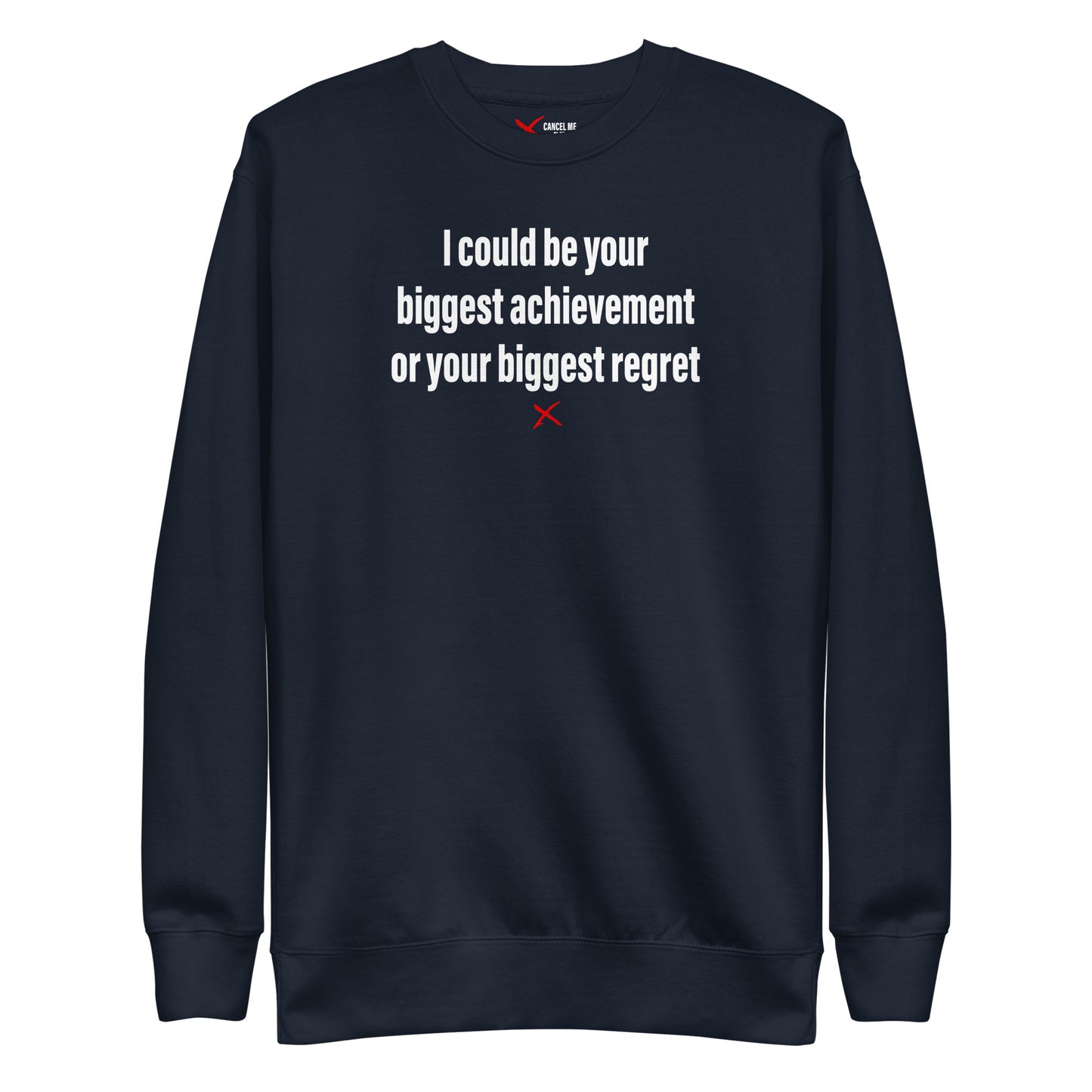 I could be your biggest achievement or your biggest regret - Sweatshirt