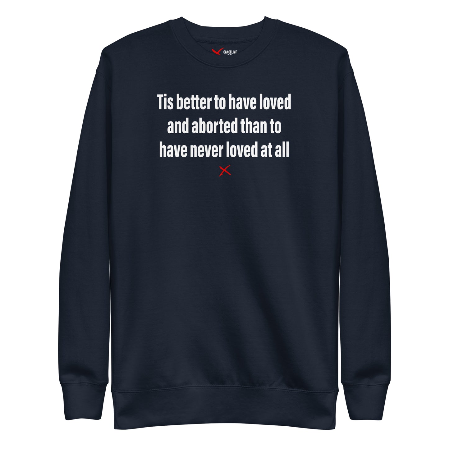 Tis better to have loved and aborted than to have never loved at all - Sweatshirt