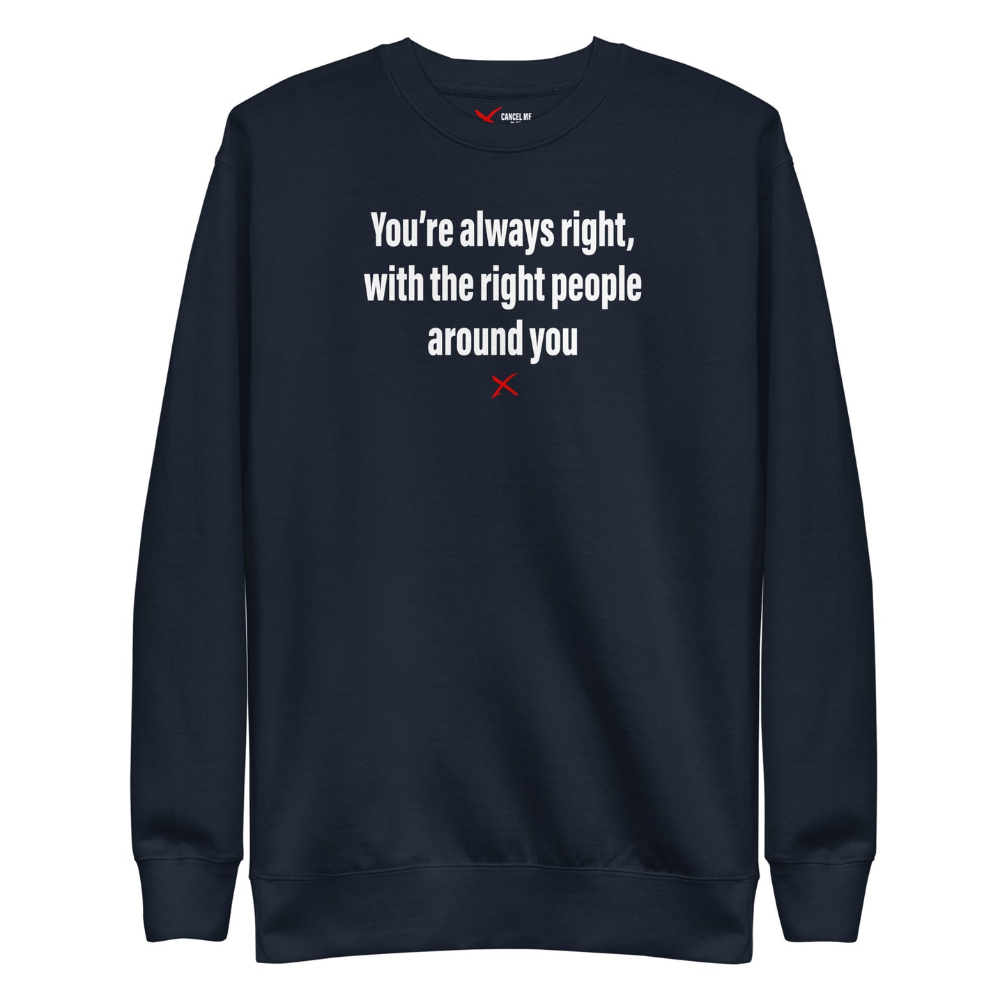 You're always right, with the right people around you - Sweatshirt