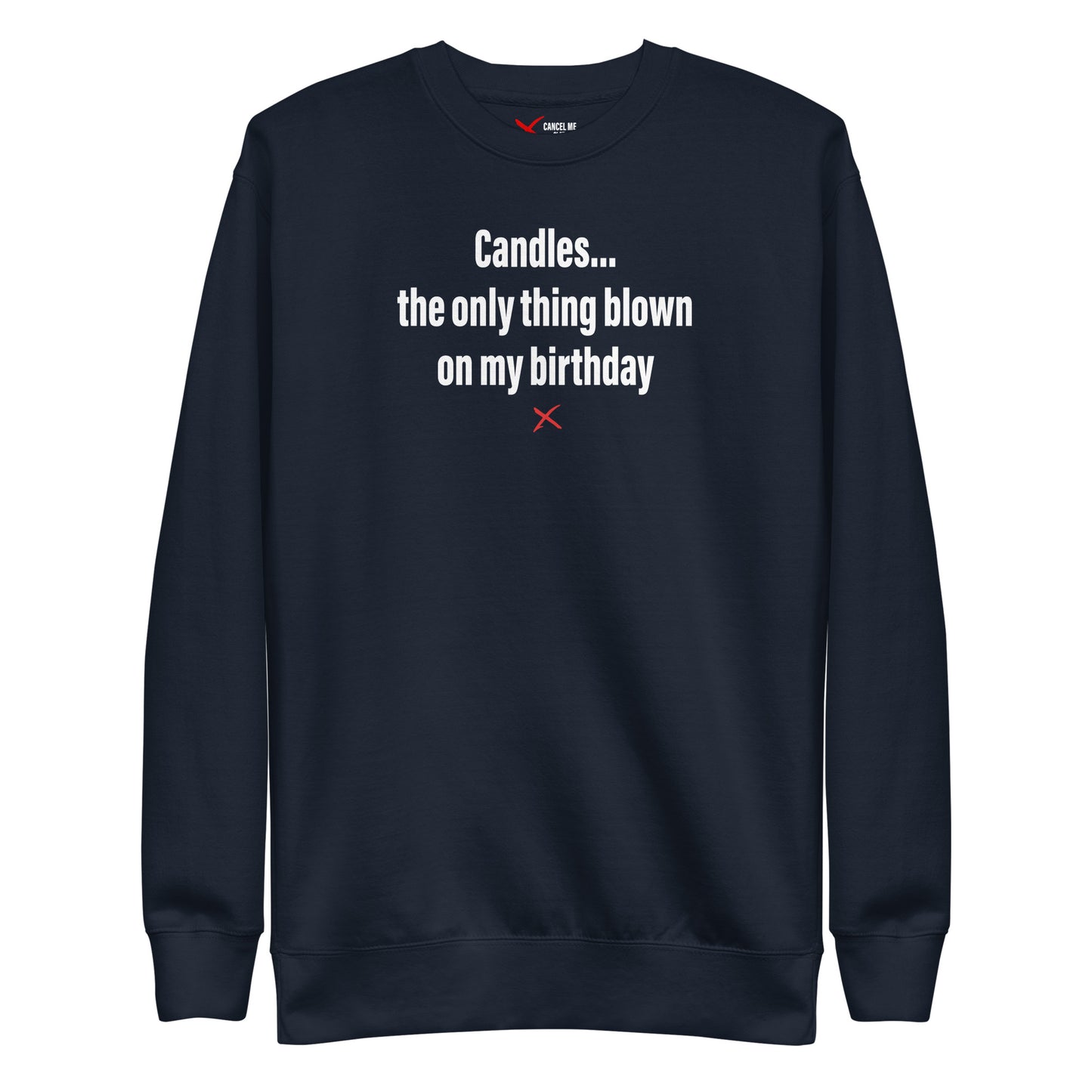 Candles... the only thing blown on my birthday - Sweatshirt