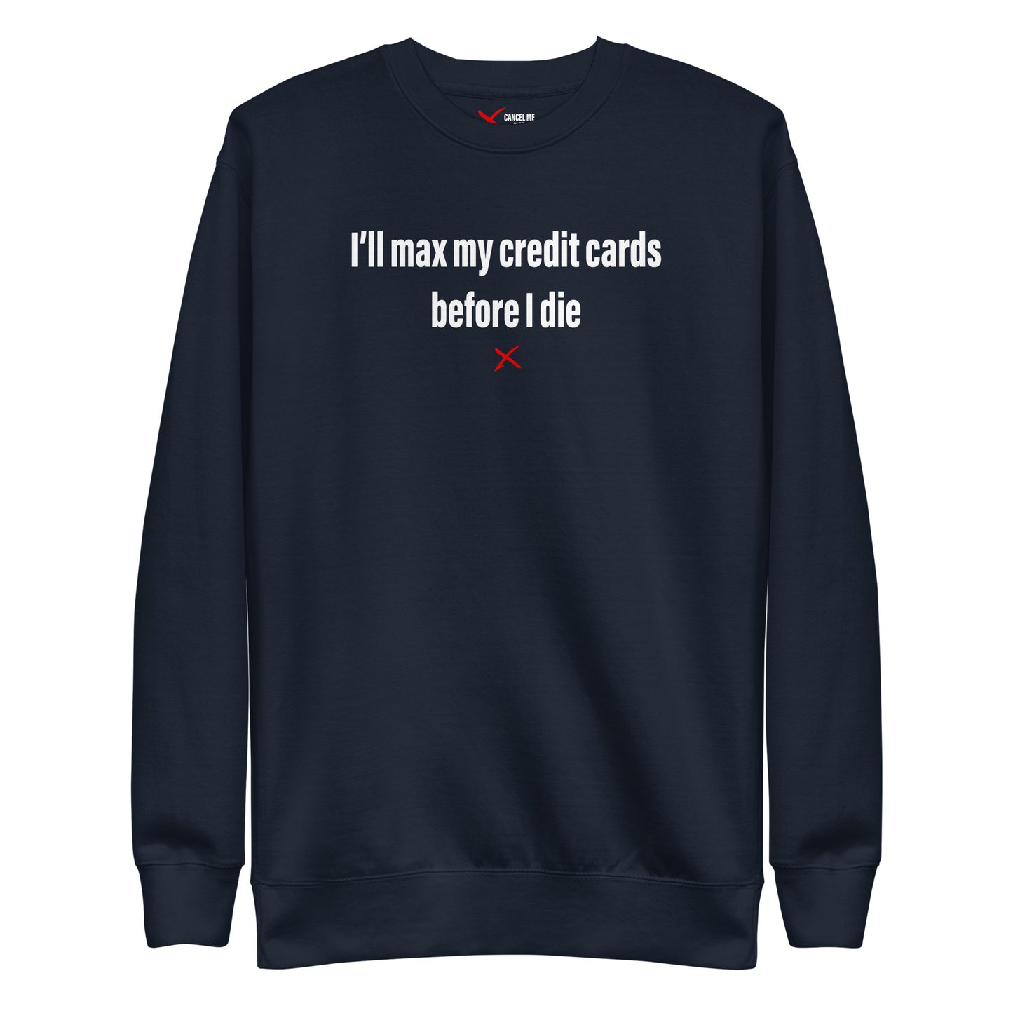 I'll max my credit cards before I die - Sweatshirt