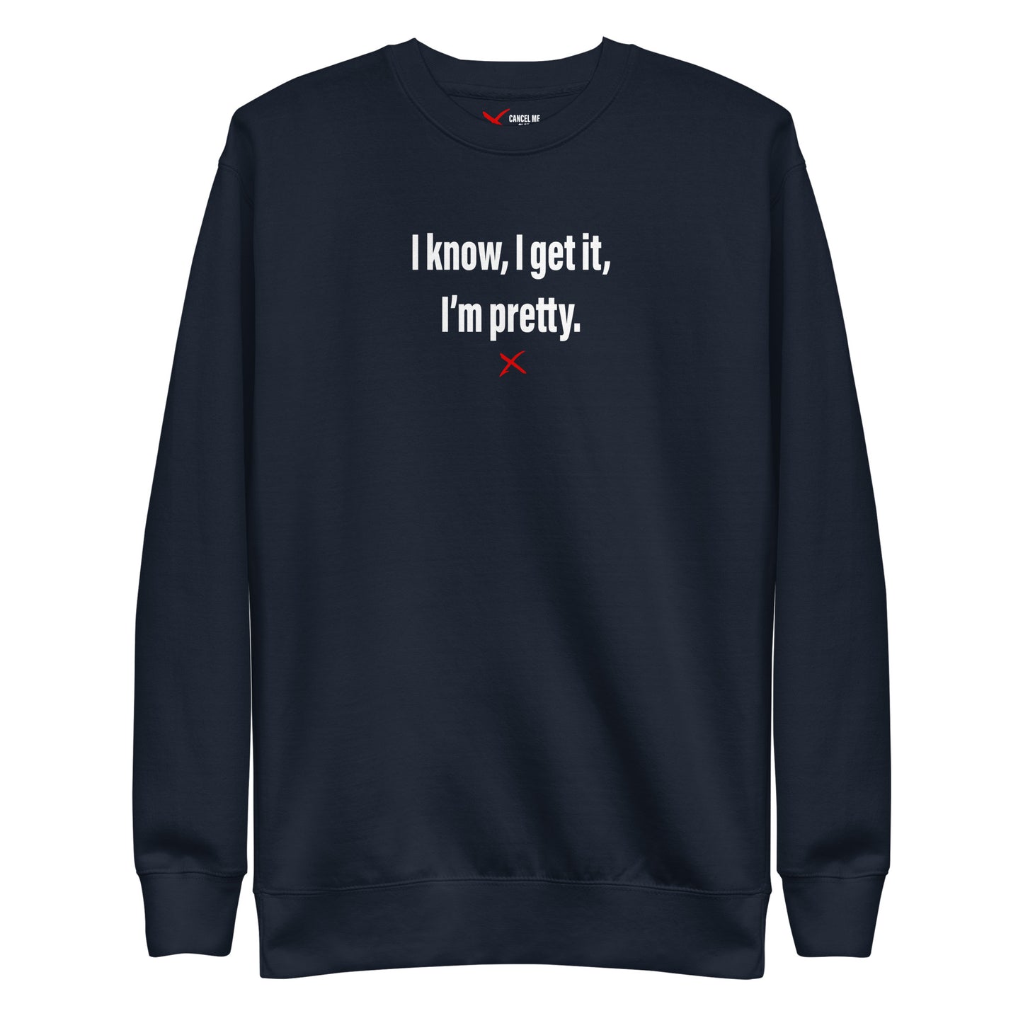 I know, I get it, I'm pretty. - Sweatshirt