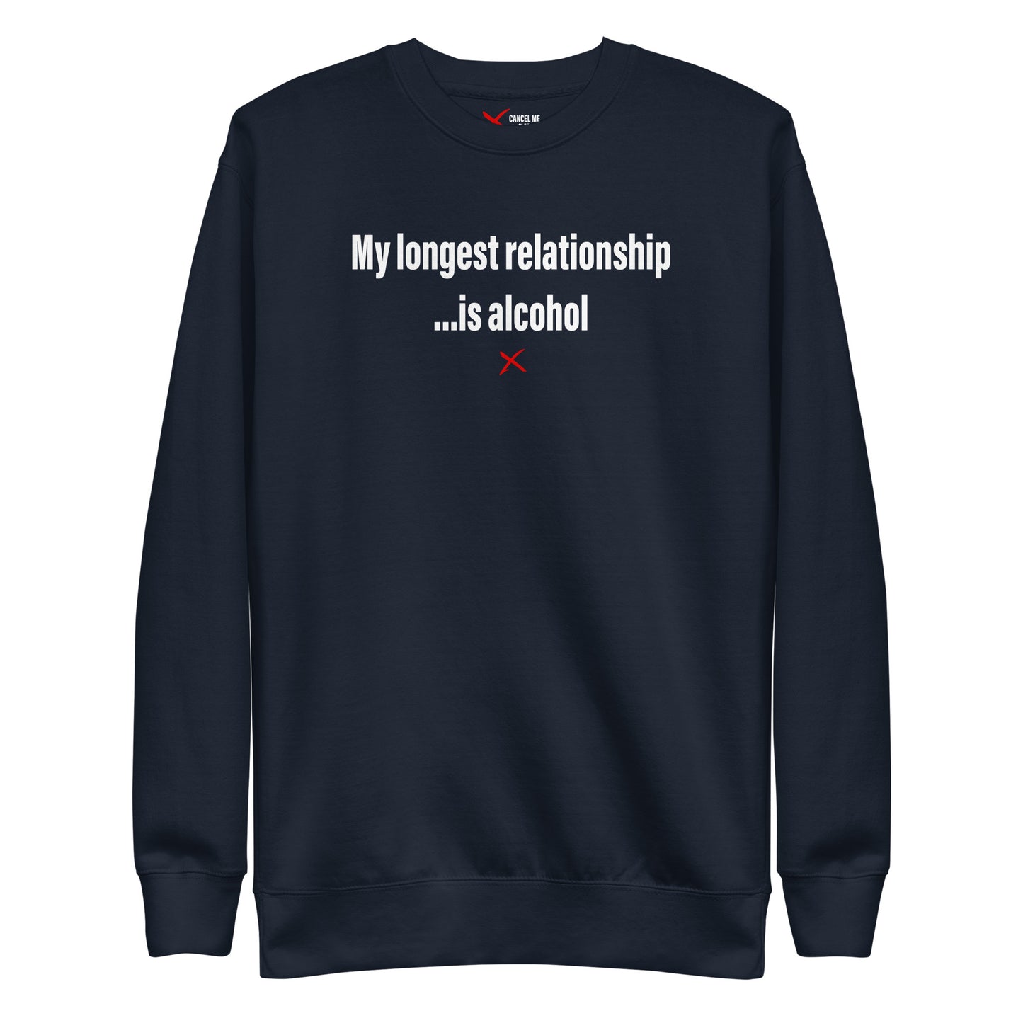 My longest relationship ...is alcohol - Sweatshirt