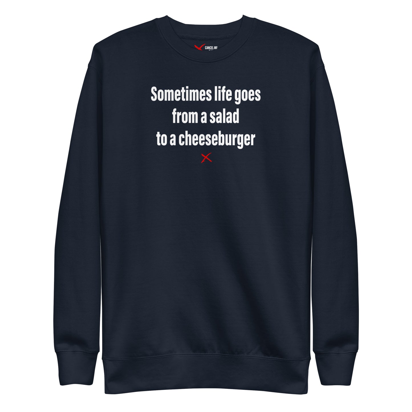 Sometimes life goes from a salad to a cheeseburger - Sweatshirt