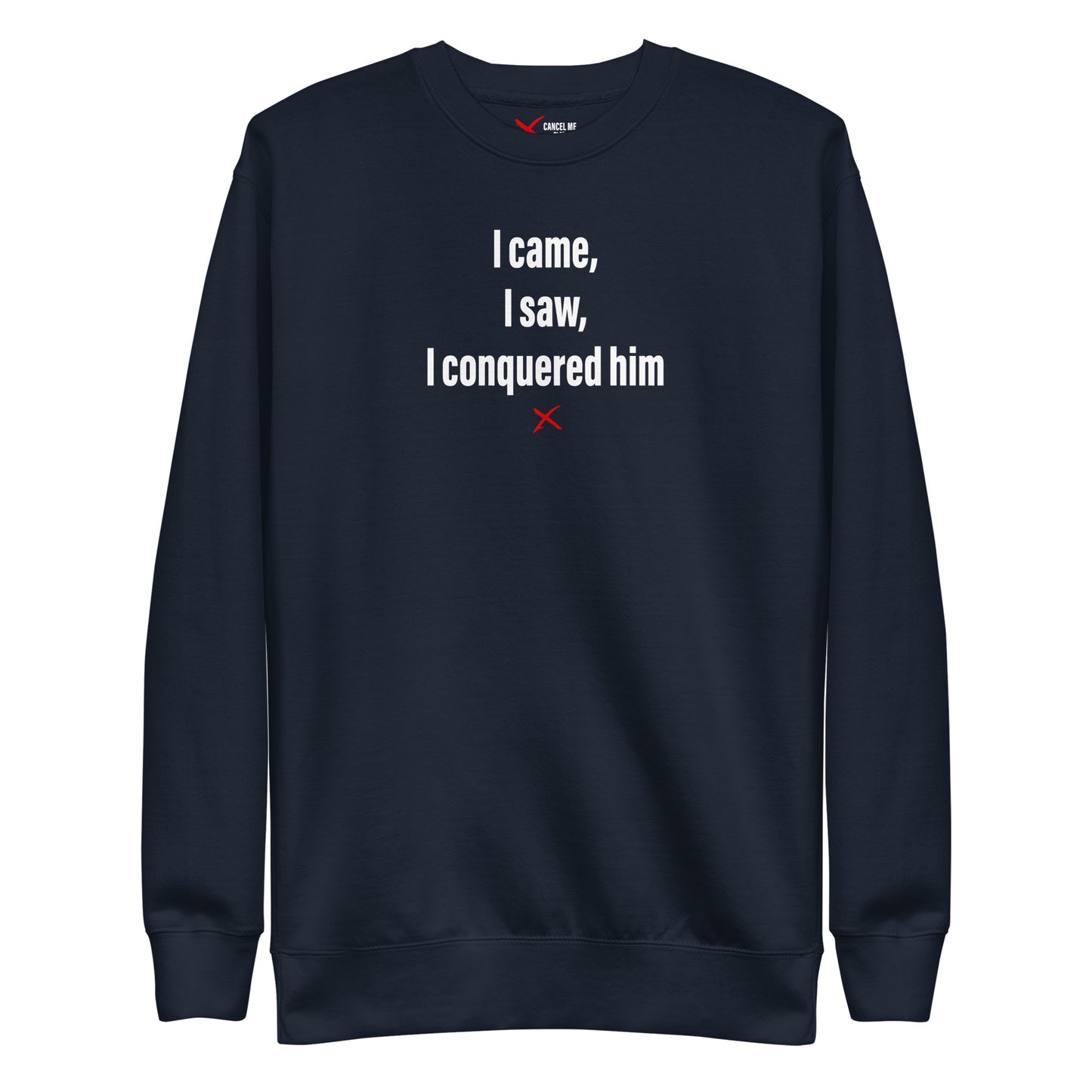 I came, I saw, I conquered him - Sweatshirt