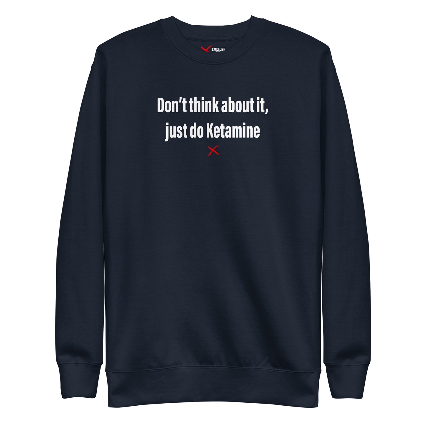 Don't think about it, just do Ketamine - Sweatshirt