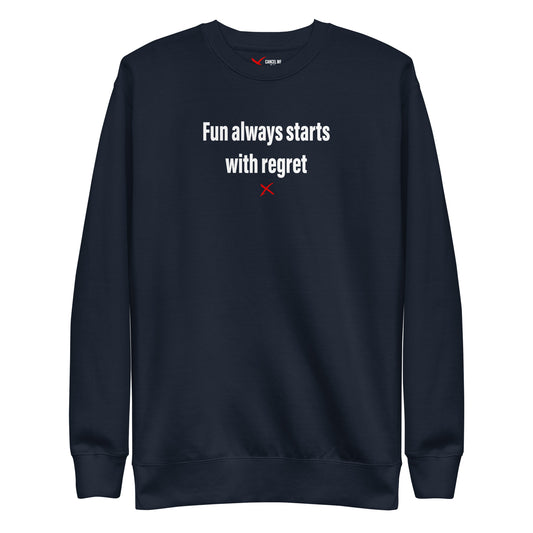 Fun always starts with regret - Sweatshirt