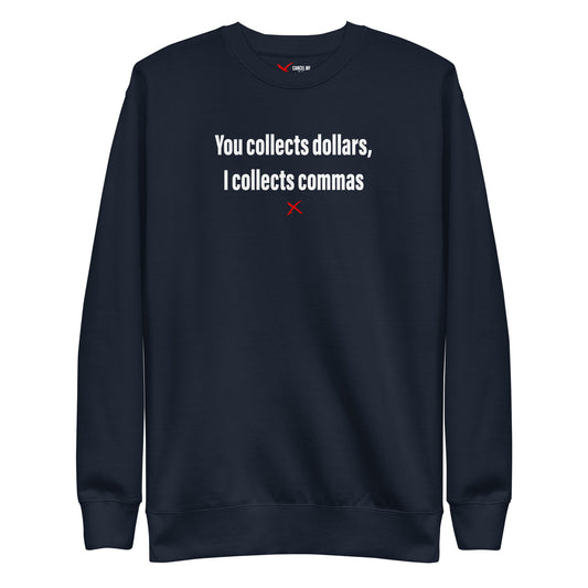 You collects dollars, I collects commas - Sweatshirt