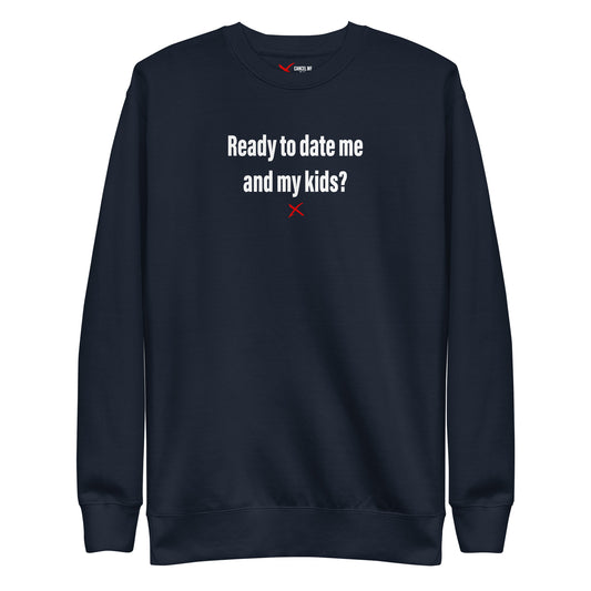 Ready to date me and my kids? - Sweatshirt