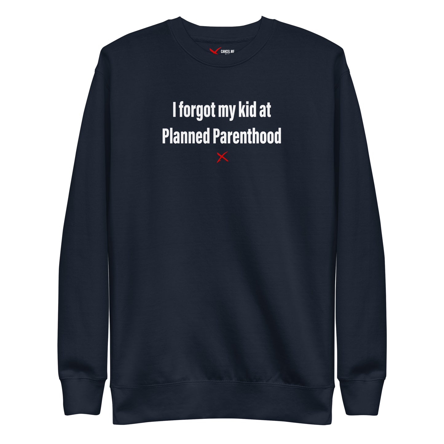 I forgot my kid at Planned Parenthood - Sweatshirt