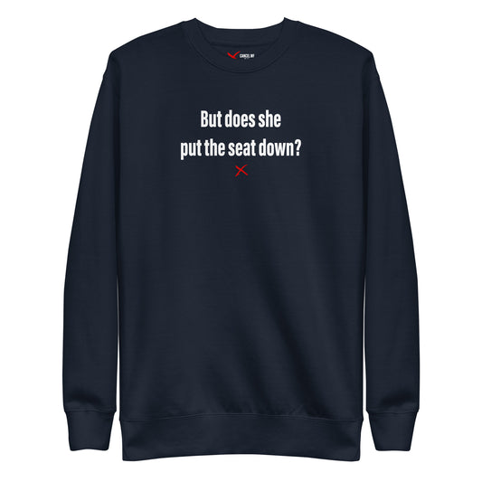But does she put the seat down? - Sweatshirt