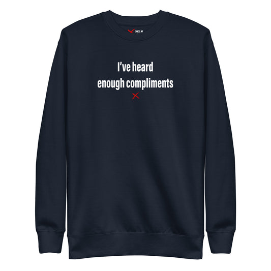 I've heard enough compliments - Sweatshirt