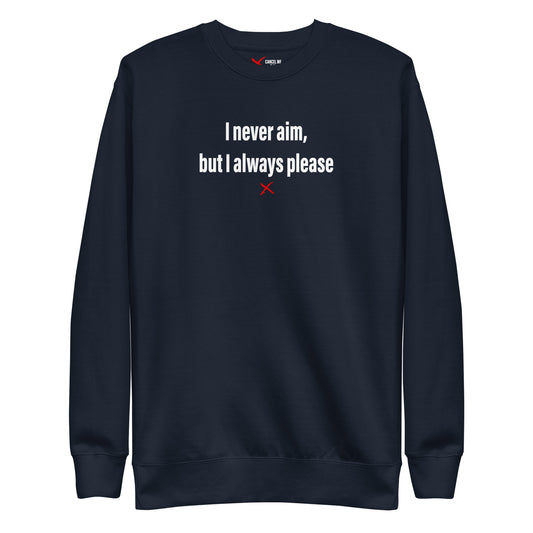 I never aim, but I always please - Sweatshirt