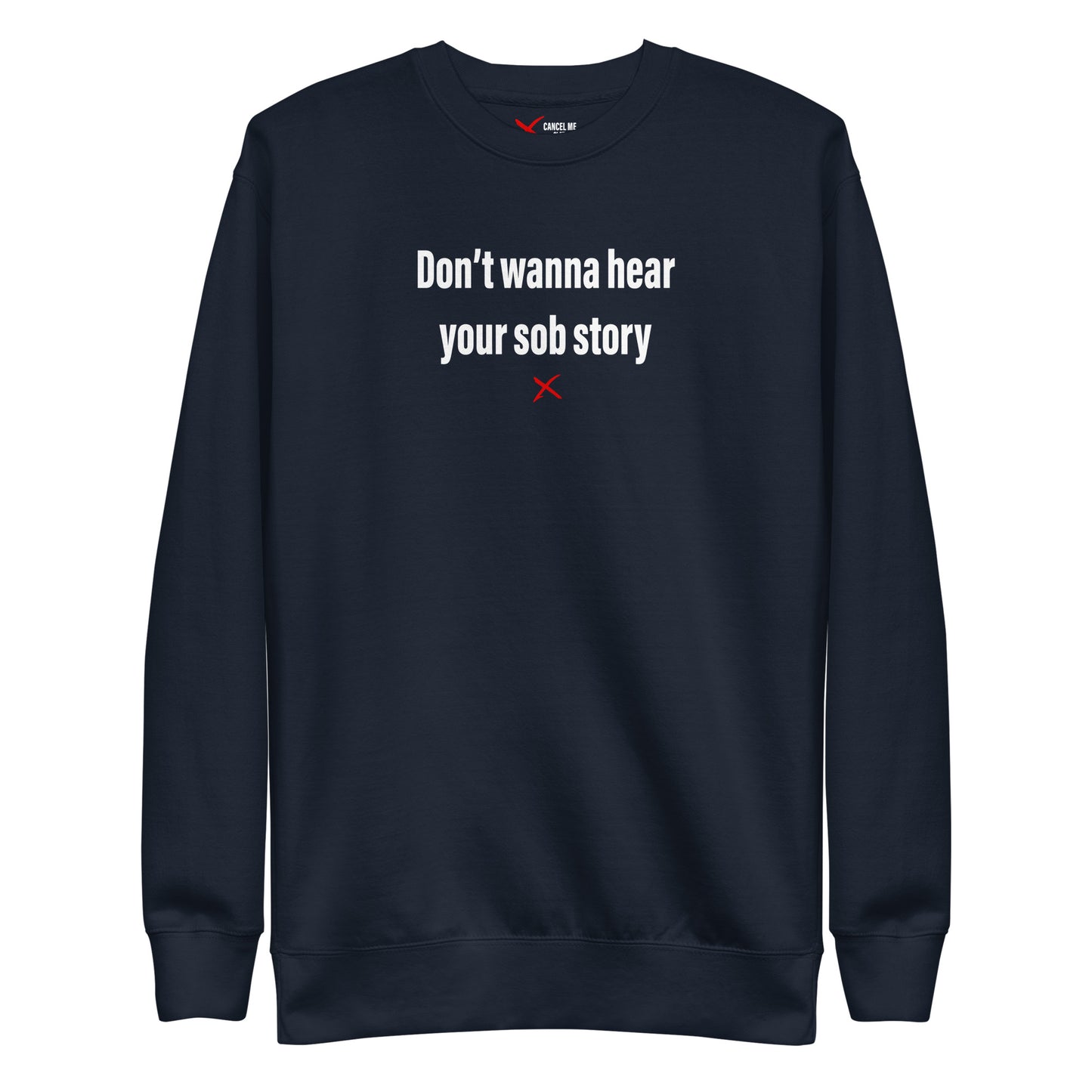 Don't wanna hear your sob story - Sweatshirt