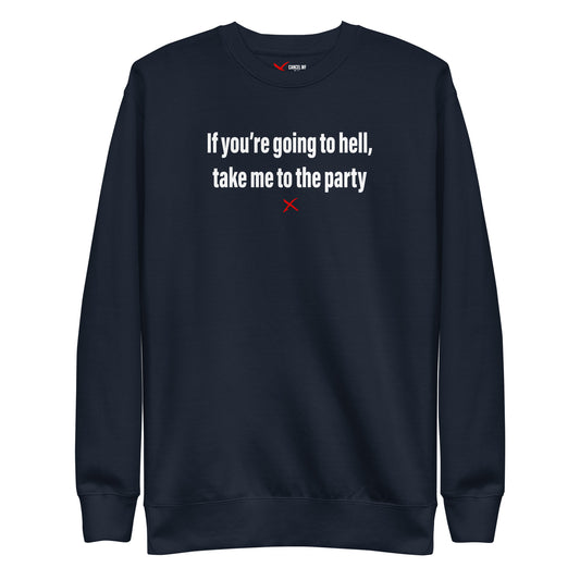 If you're going to hell, take me to the party - Sweatshirt