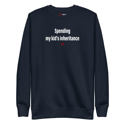 Spending my kid's inheritance - Sweatshirt
