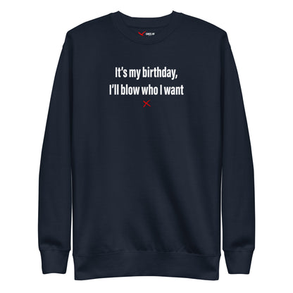 It's my birthday, I'll blow who I want - Sweatshirt