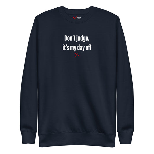 Don't judge, it's my day off - Sweatshirt