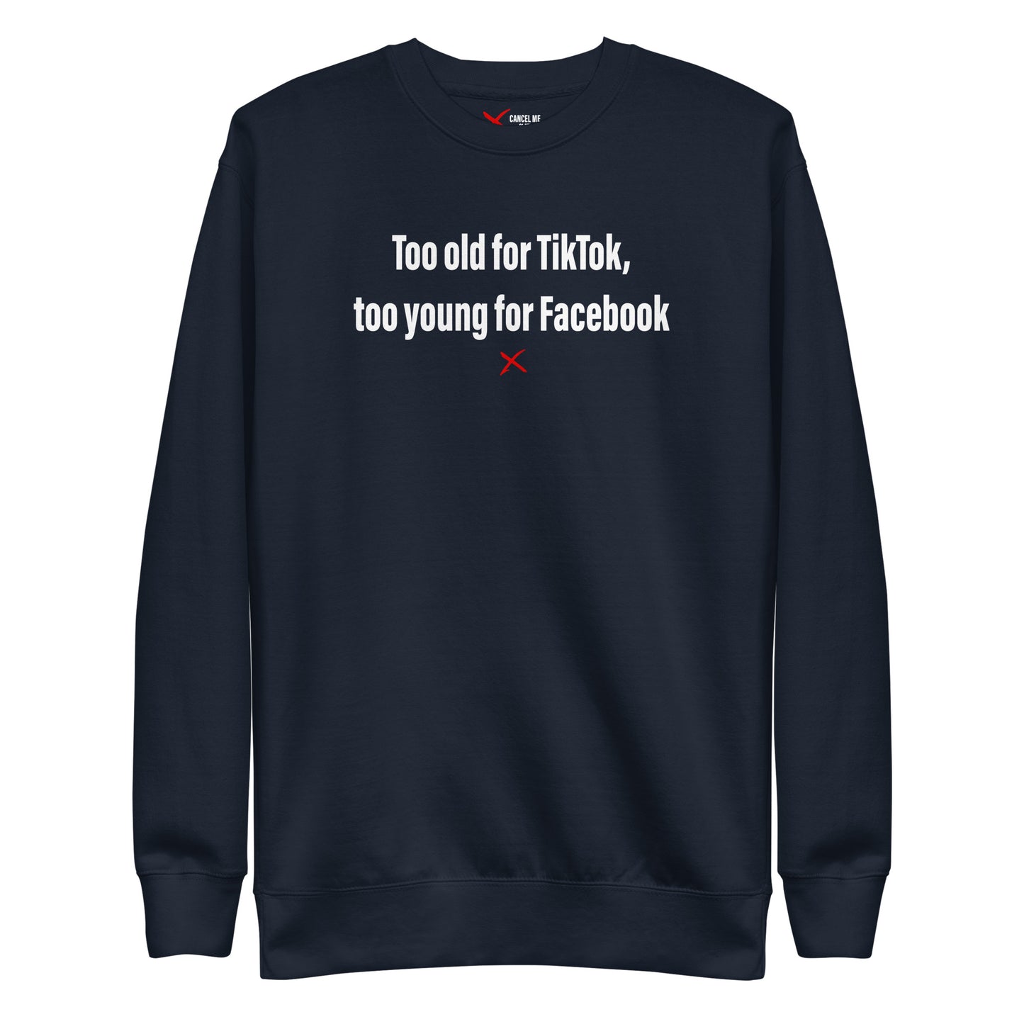 Too old for TikTok, too young for Facebook - Sweatshirt